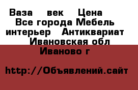  Ваза 17 век  › Цена ­ 1 - Все города Мебель, интерьер » Антиквариат   . Ивановская обл.,Иваново г.